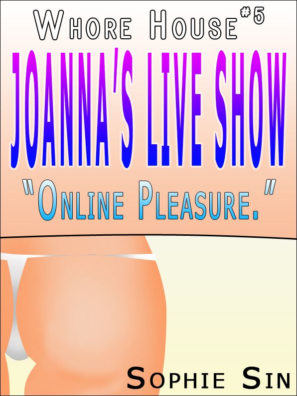 Whorehouse #5: Joanna's Live Show "Online Pleasure." [Erotic Content]