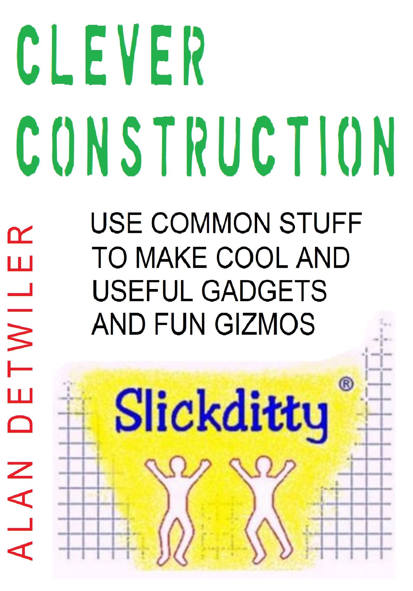 Clever Construction: Use Common Stuff To Make Cool And Useful
