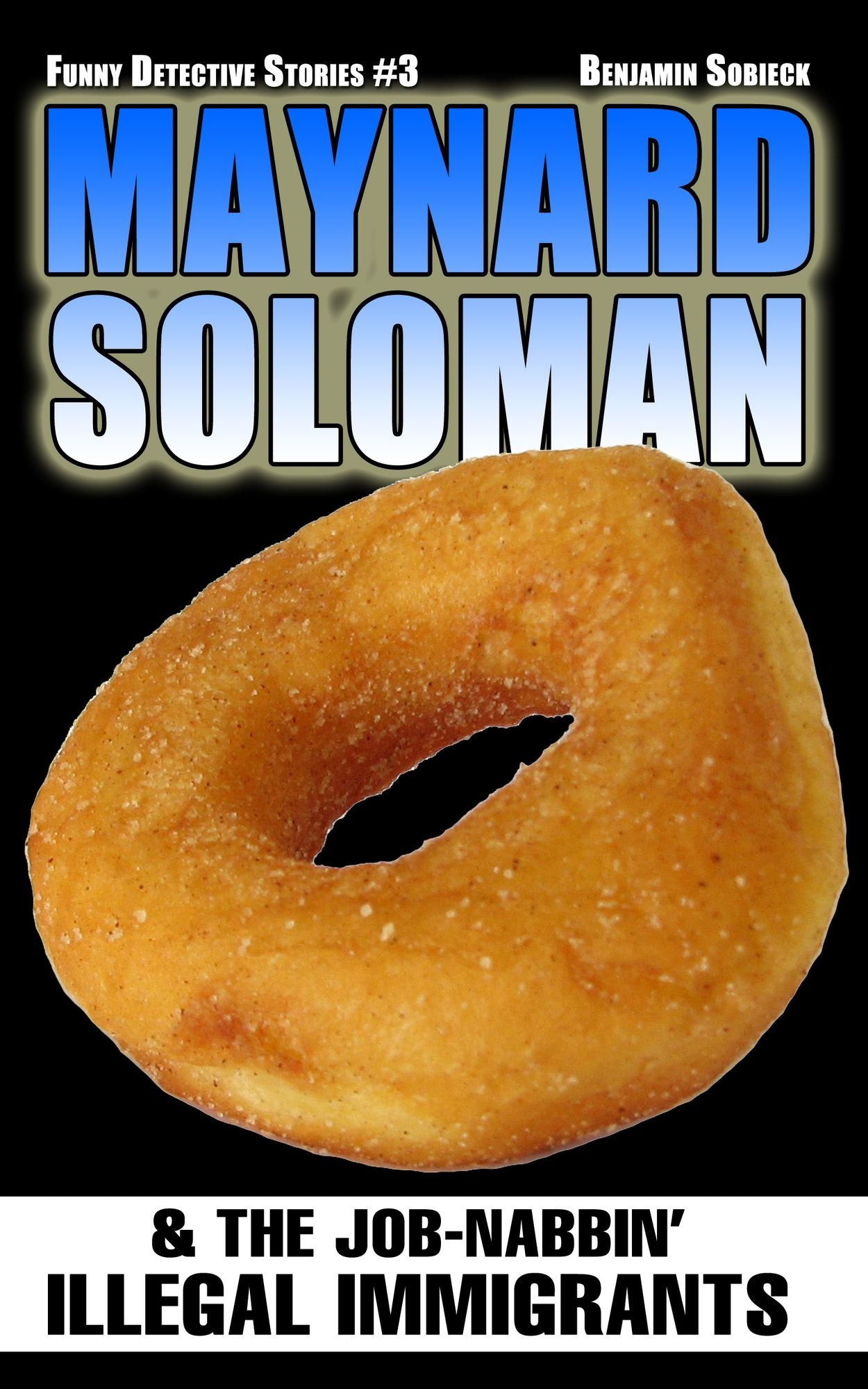 Maynard Soloman & The Job-Nabbin' Illegal Immigrants (Funny Detective Stories #3)