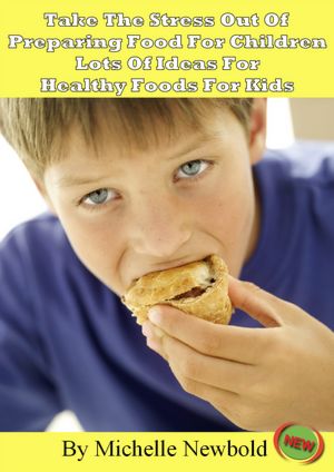 Take The Stress Out Of Preparing Food For Children - Lots of Ideas For Healthy Foods For Kids