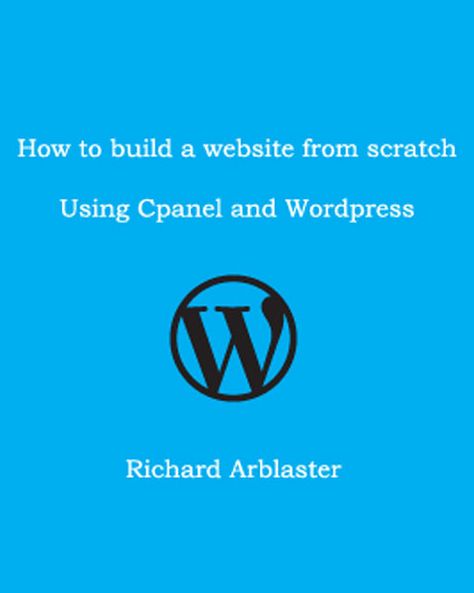 How to Build a Website from Scratch Using Cpanel and Wordpress