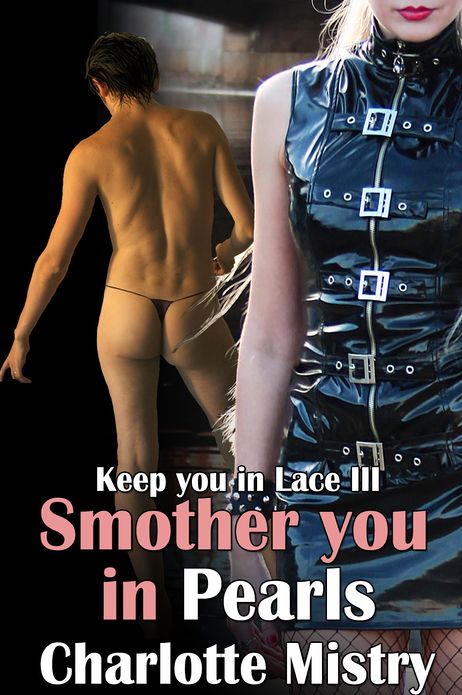 Keep you in Lace III: Smother you in Pearls
