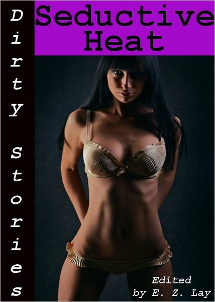 Dirty Stories: Seductive Heat, Erotic Tales
