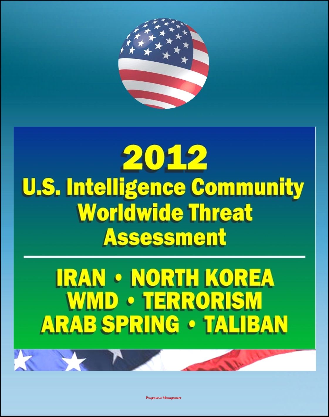 2012 U.S. Intelligence Community Worldwide Threat Assessment: Iran, Nuclear Weapons, Terrorism, al-Qaida, Jihad, Homegrown Terror, WMD, North Korea, Cyber Threat, Taliban, Afghanistan, Arab Spring