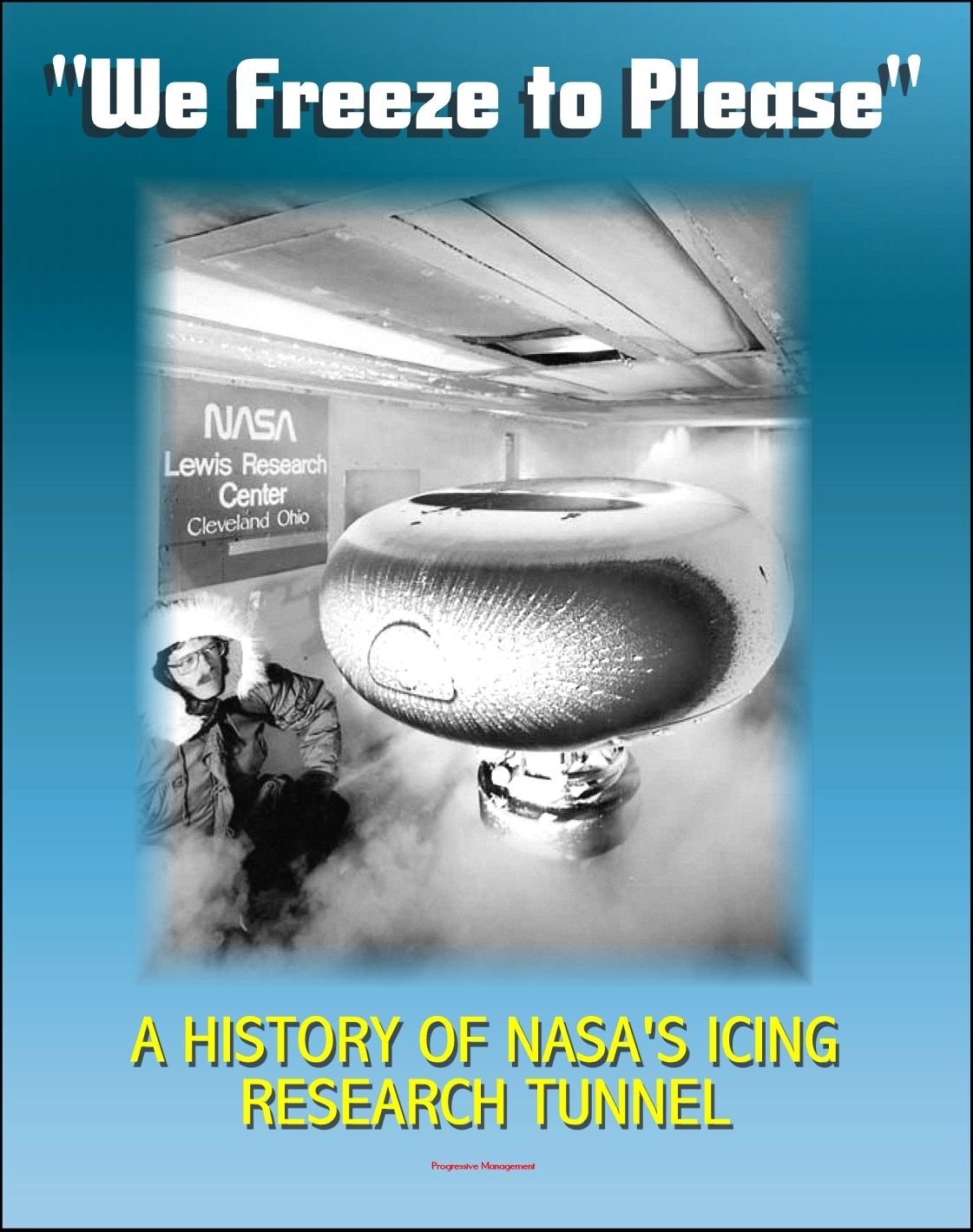 "We Freeze to Please" - A History of NASA's Icing Research Tunnel and the Quest for Flight Safety (NASA SP-2002-4226)