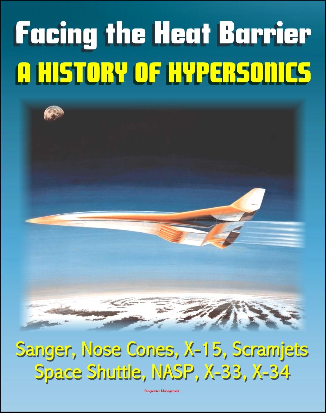 Facing the Heat Barrier: A History of Hypersonics - V-2, Sanger, Missile Nose Cones, X-15, Scramjets, Space Shuttle, National Aerospace Plane (NASP), X-33, X-34 (NASA SP-2007-4232)
