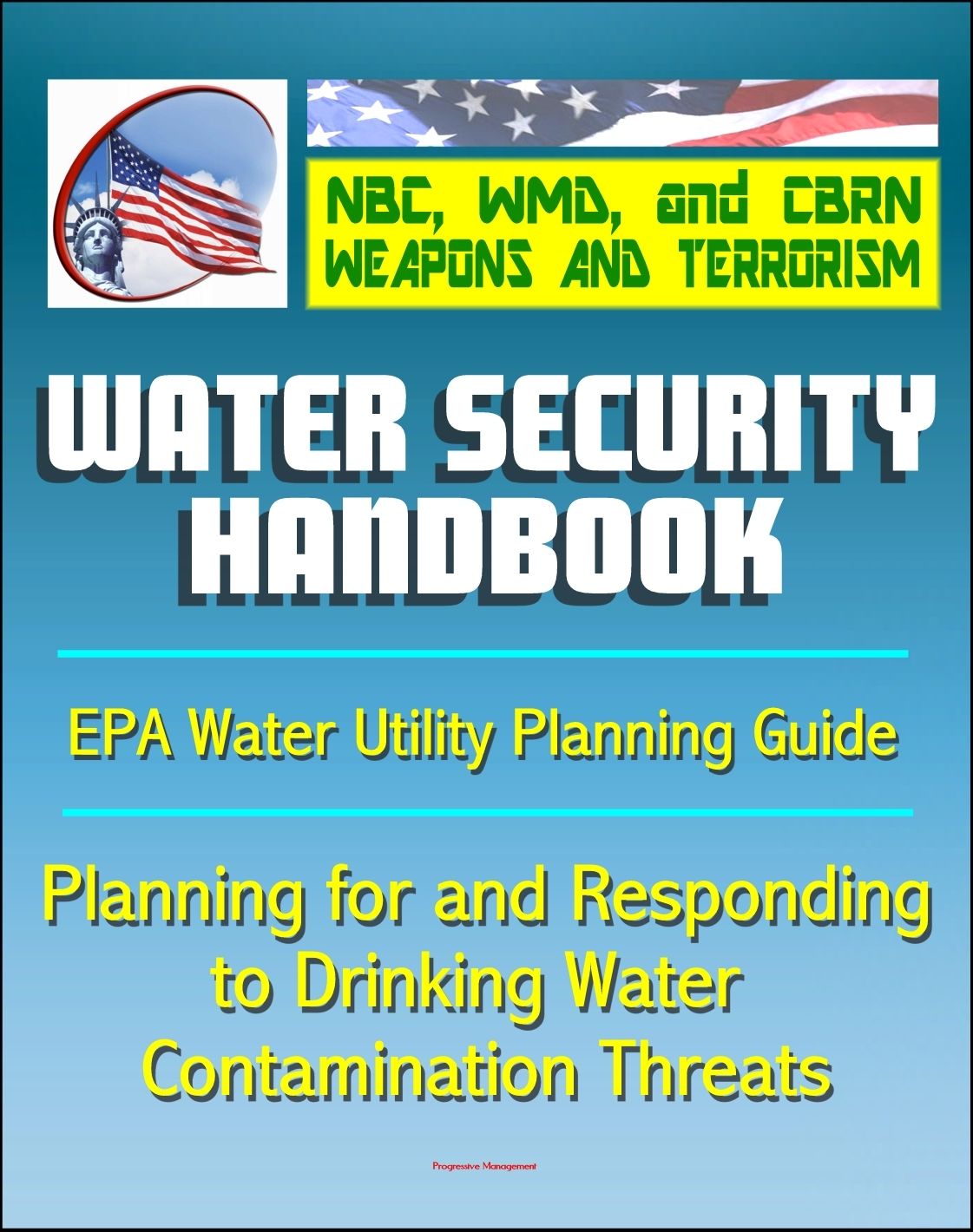 21st Century NBC WMD CBRN Weapons and Terrorism: Water Security Handbook - Planning for and Responding to Drinking Water Contamination Threats and Incidents (Water Utility Planning Guide)