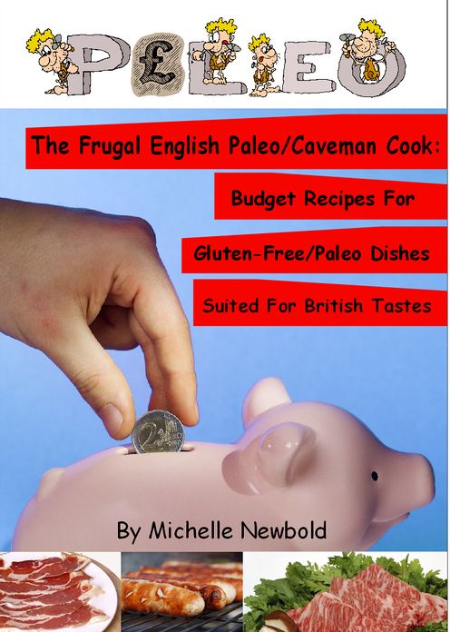 The Frugal English Paleo/Caveman Cook: Budget Recipes For Gluten-Free/Paleo Dishes Suited For British Tastes