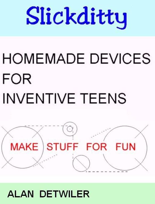 Homemade Devices For Inventive Teens: Make Stuff For Fun