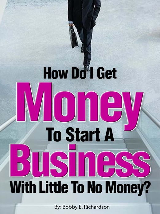 How Do I Get Money To Start A Business With Little To No Money?: Special Edition