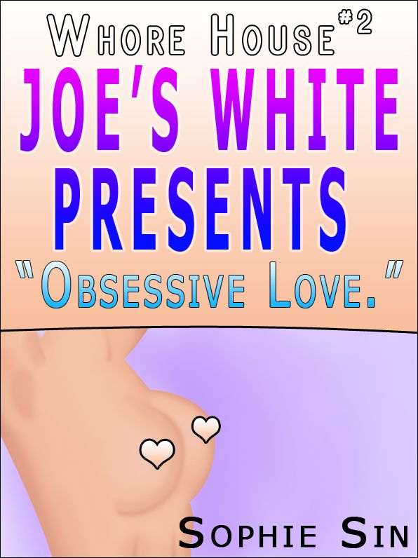 Whorehouse #2: Joe's White Presents "Obsessive Love." [Erotic Content]