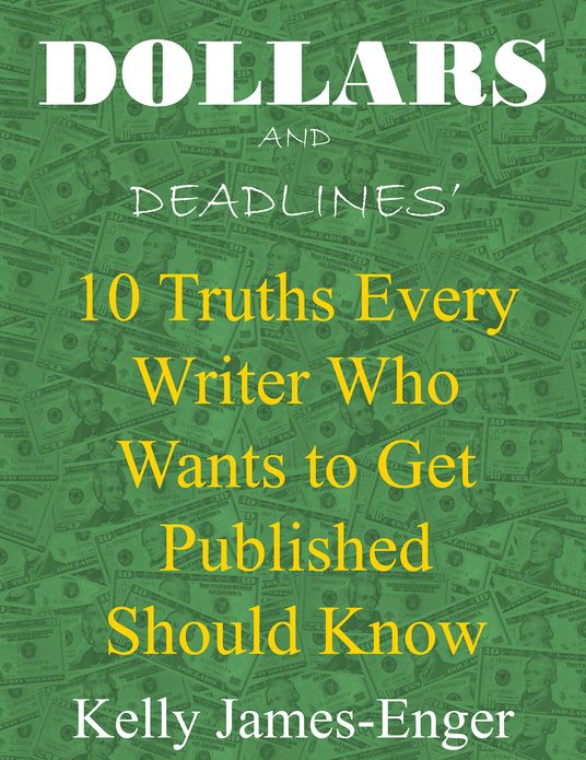 Dollars and Deadlines' 10 Truths Every Writer Who Wants to Get Published Should Know