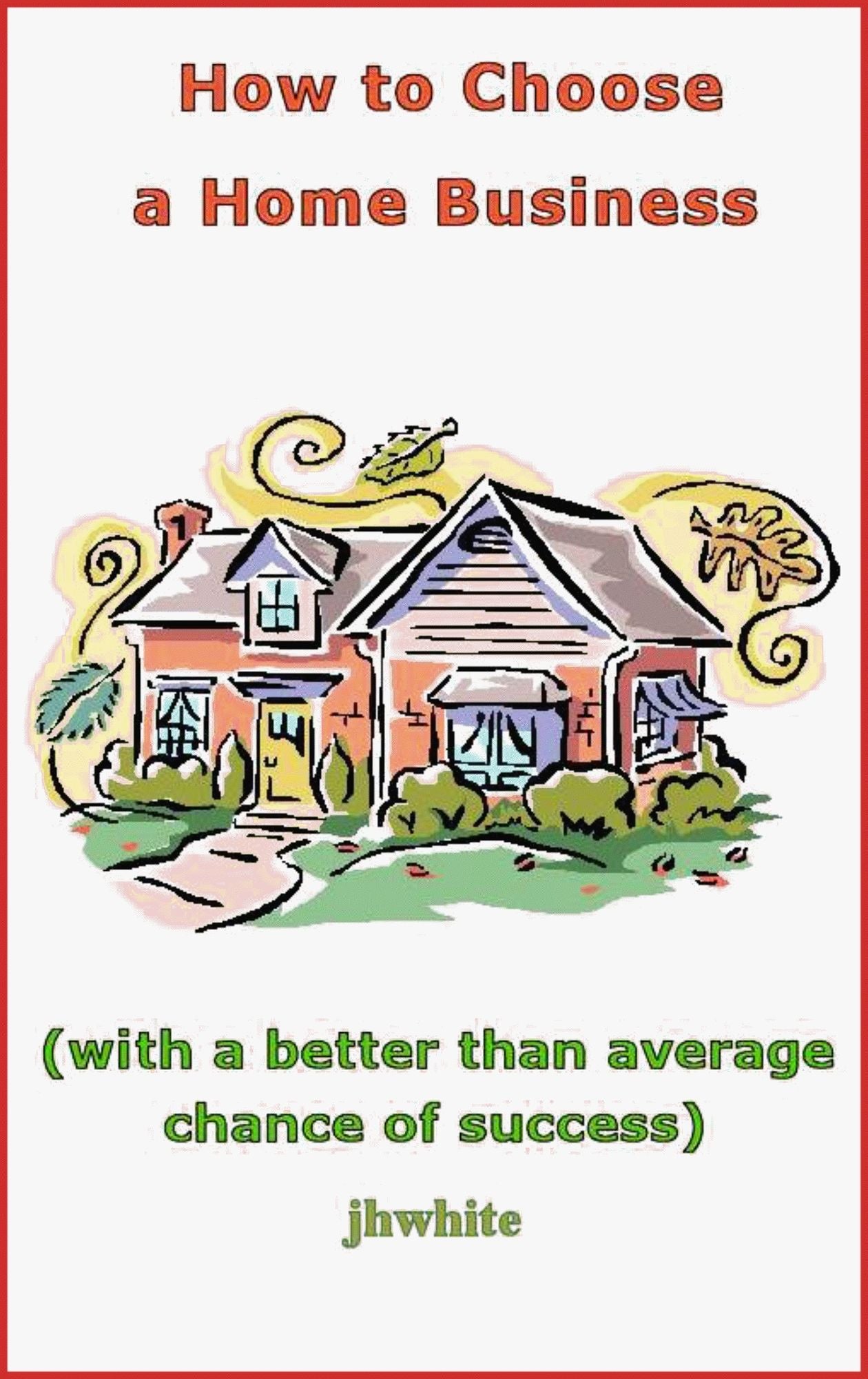 How to Choose a Home Business (With a Better Than Average Chance of Success)