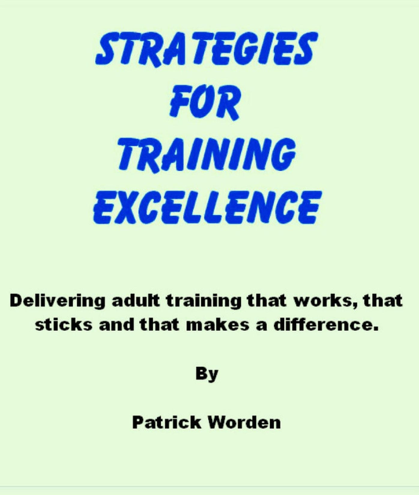 Strategies for Training Excellence: Delivering adult training that works, that sticks and that makes a difference.
