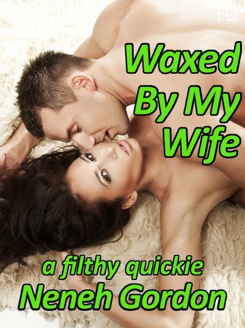 Waxed By My Wife: a filthy quickie