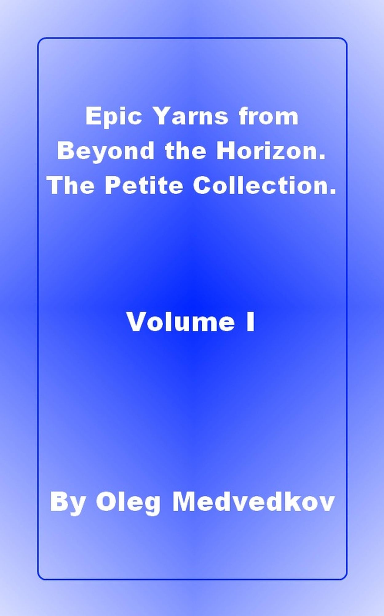 Epic Yarns from Beyond the Horizon. The Petite Collection. Volume I.
