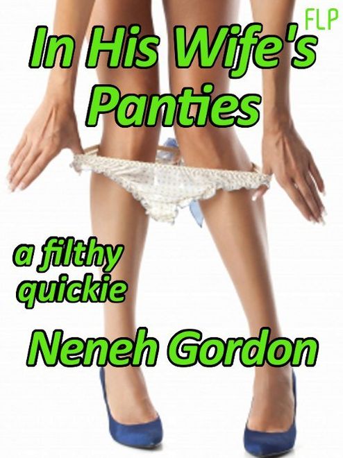 In His Wife's Panties: a filthy quickie