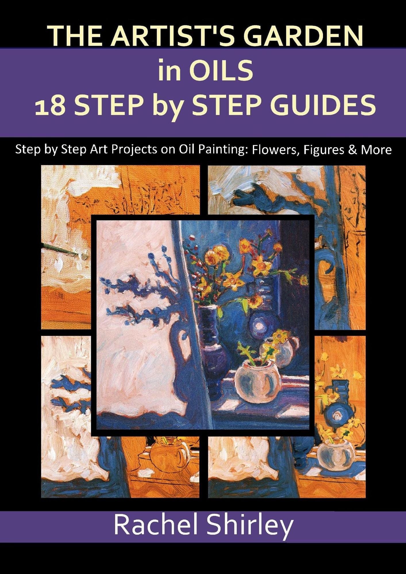 The Artist's Garden in Oils: Eighteen Step by Step Guides