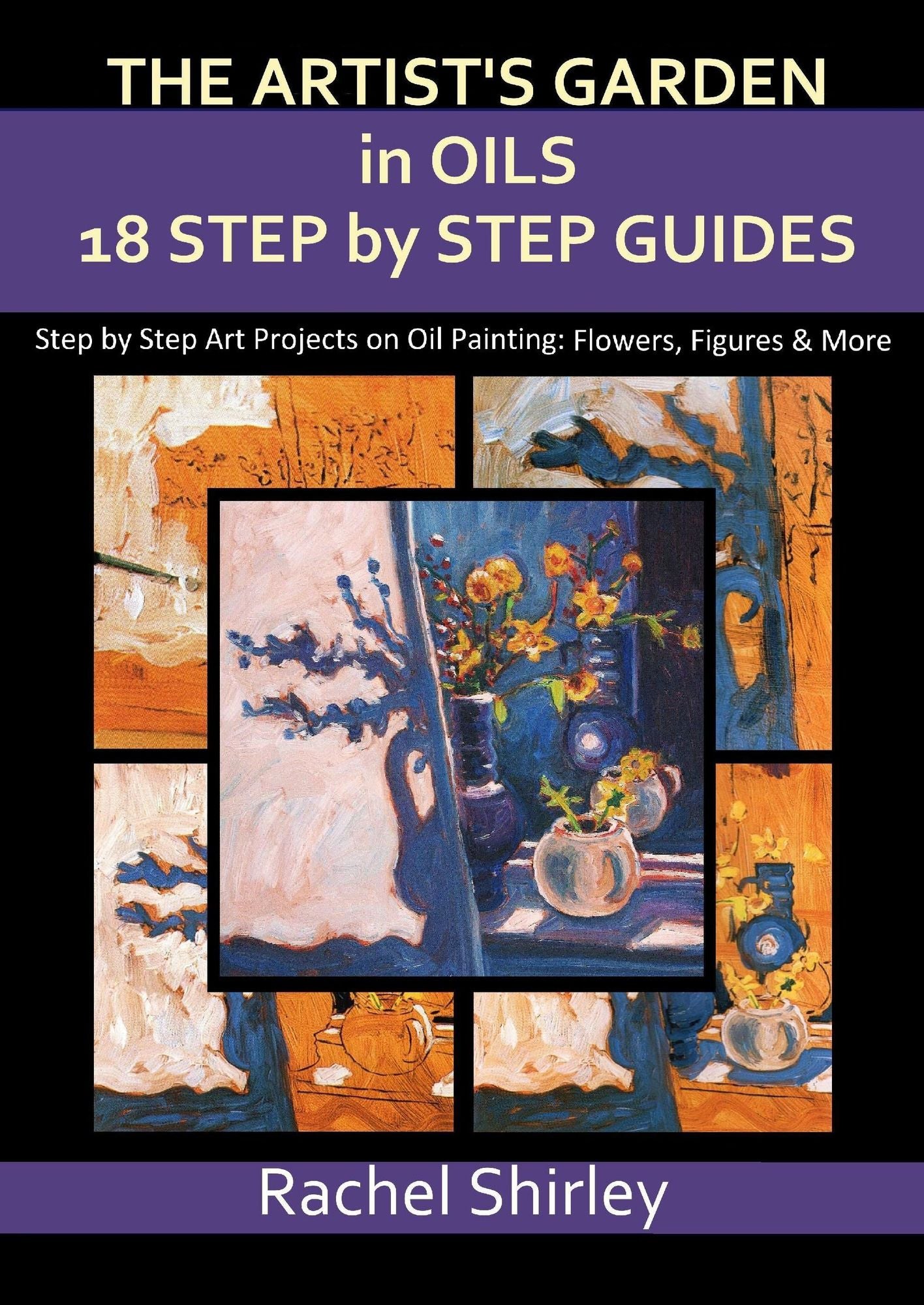 The Artist's Garden in Oils: Eighteen Step by Step Guides