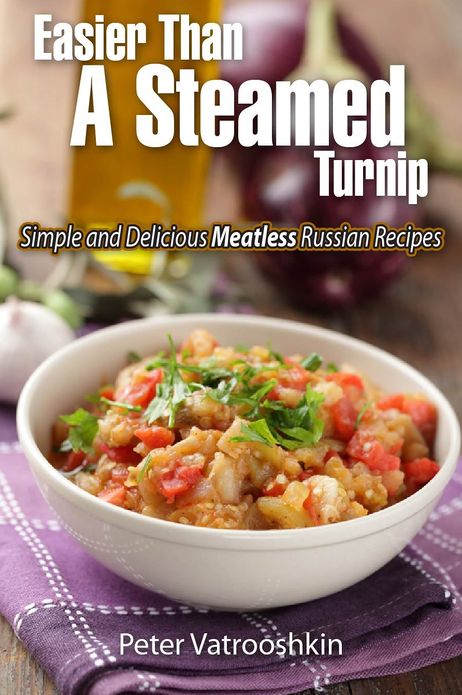 Easier Than a Steamed Turnip: Simple and Delicious Meatless Russian Recipes