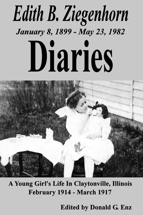 Edith B. Ziegenhorn Diaries: A Young Girl's Life In Claytonville, Illinois - 1914 to 1917