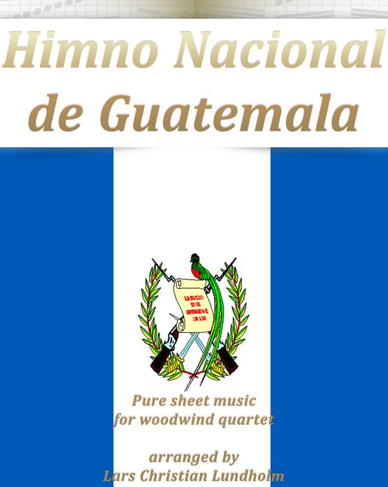 Himno Nacional de Guatemala Pure sheet music for woodwind quartet arranged by Lars Christian Lundholm