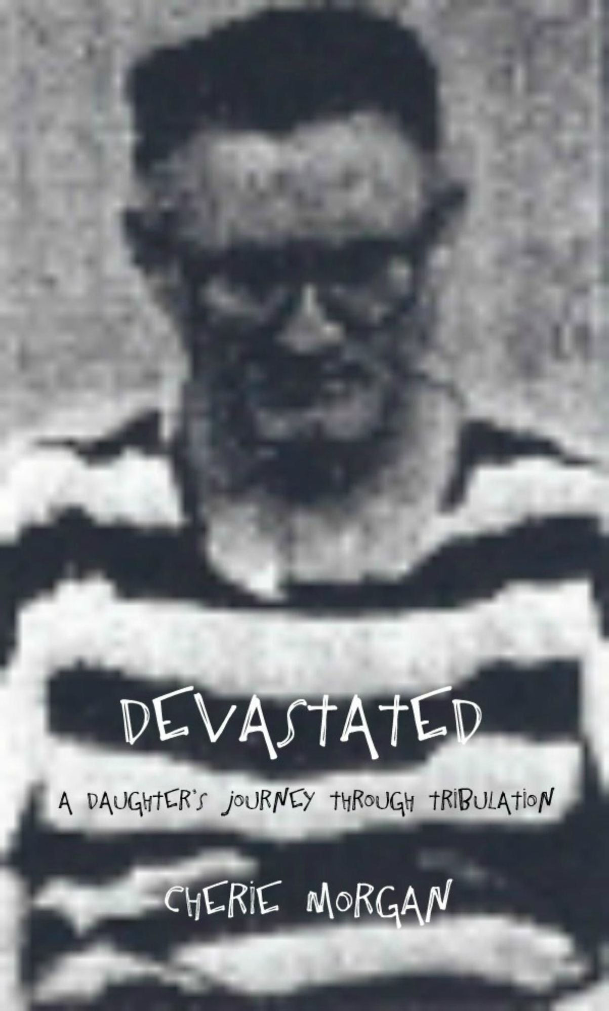 Devastated: A Daughter's Journey Through Tribulation