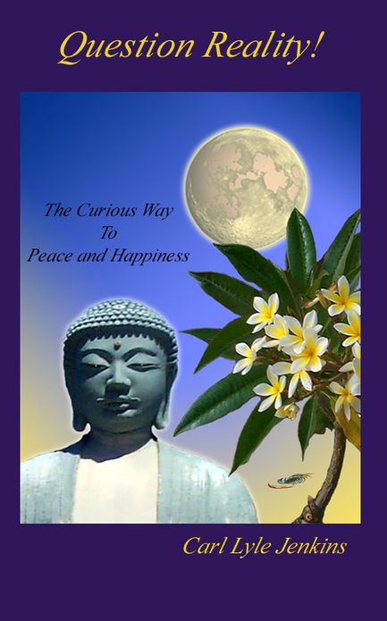 Question Reality! The Curious Way to Peace and Happiness