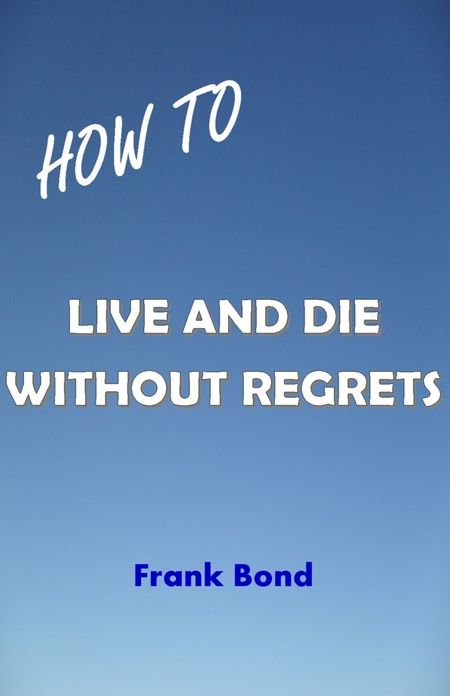 How to Live and Die Without Regrets