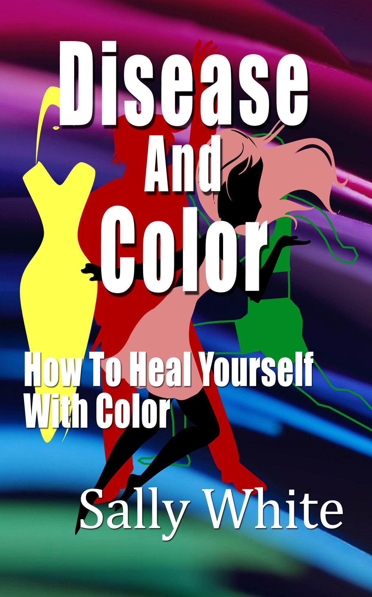 Disease And Color: How To Heal Yourself With Color