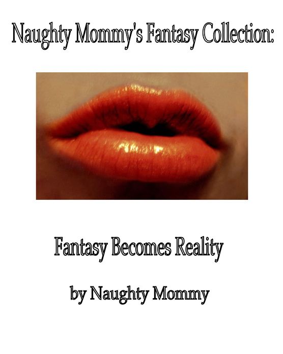 Naughty Mommy's Fantasy Collection: Fantasy Becomes Reality
