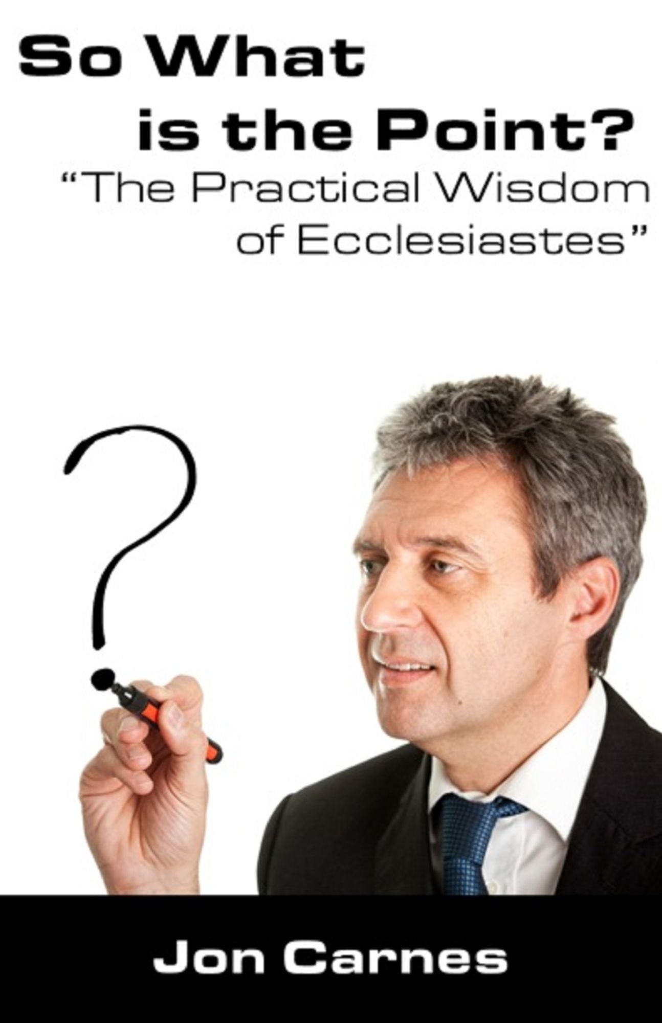 So What is the Point?: The Practical Wisdom of Ecclesiastes