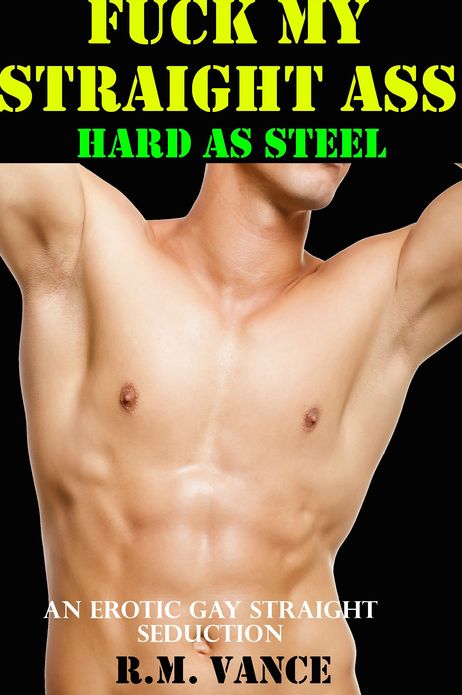 Fuck My Straight Ass: Hard As Steel (An Erotic Gay Seduction Story)