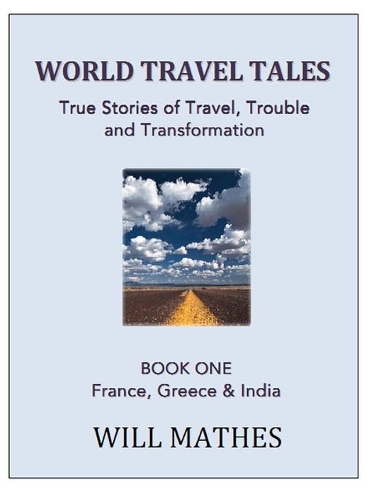 World Travel Tales: True Stories of Travel, Trouble and Transformation - France, Greece and India