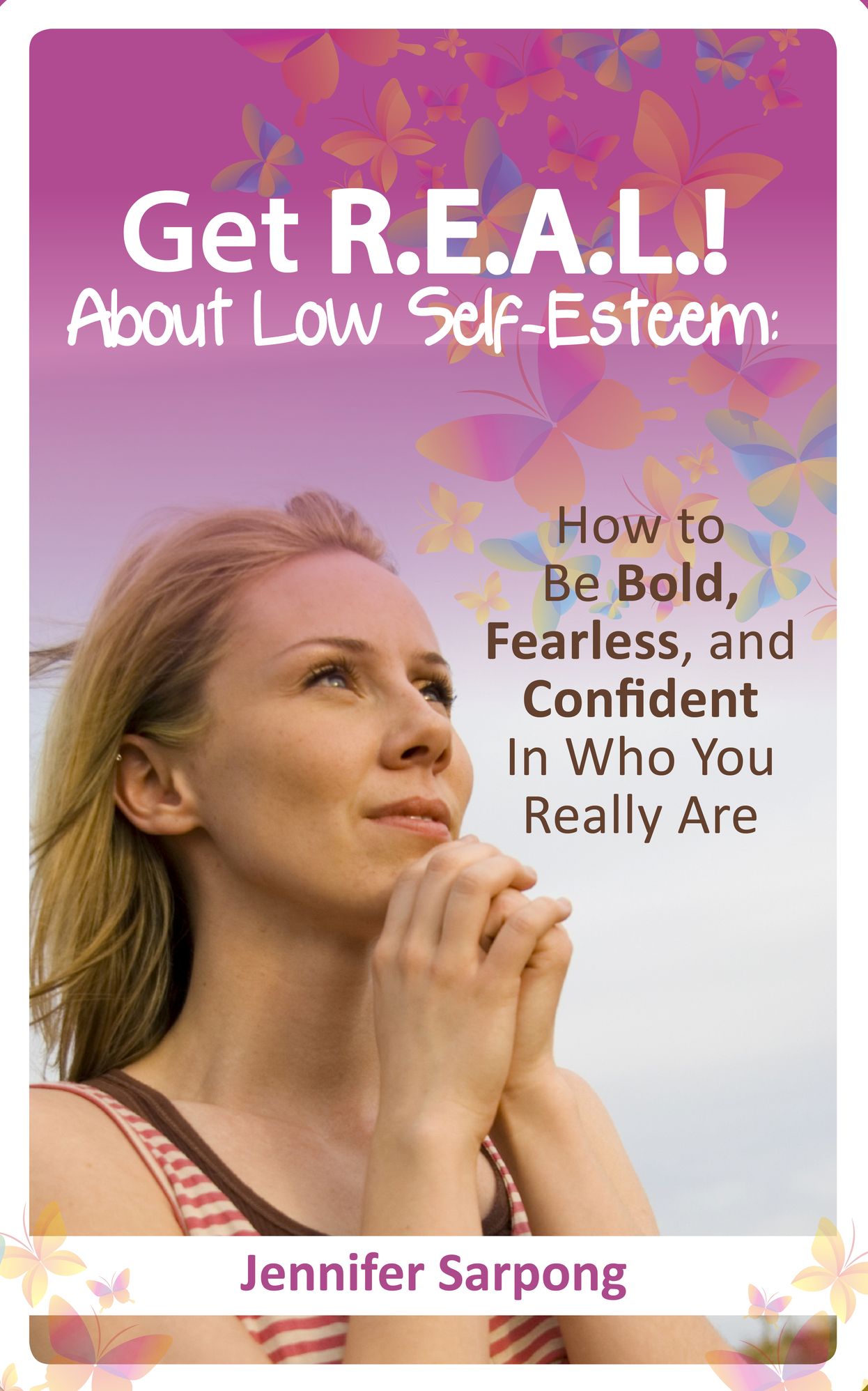 Get R.E.A.L! About Low Self-Esteem: How to Be Bold, Fearless, and Confident In Who You Really Are