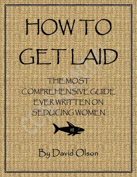 How To Get Laid: The Most Comprehensive Guide Ever Written On Seducing Women