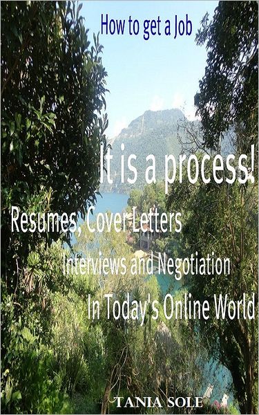 How to Get a Job: It is a process! Resumes, Cover Letters, Interviews and Negotiation in Today's Online World