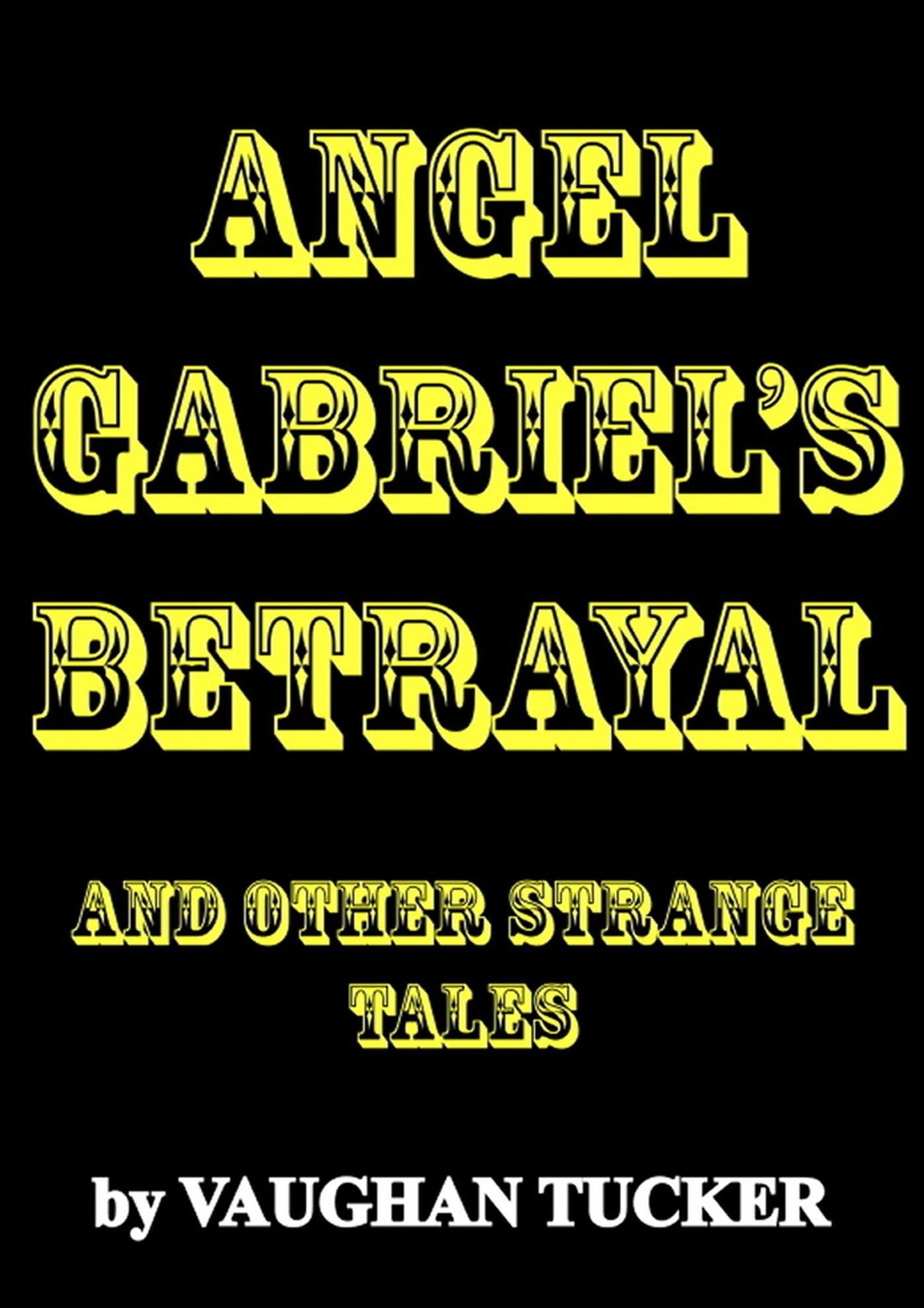Angel Gabriel's Betrayal and other strange tales