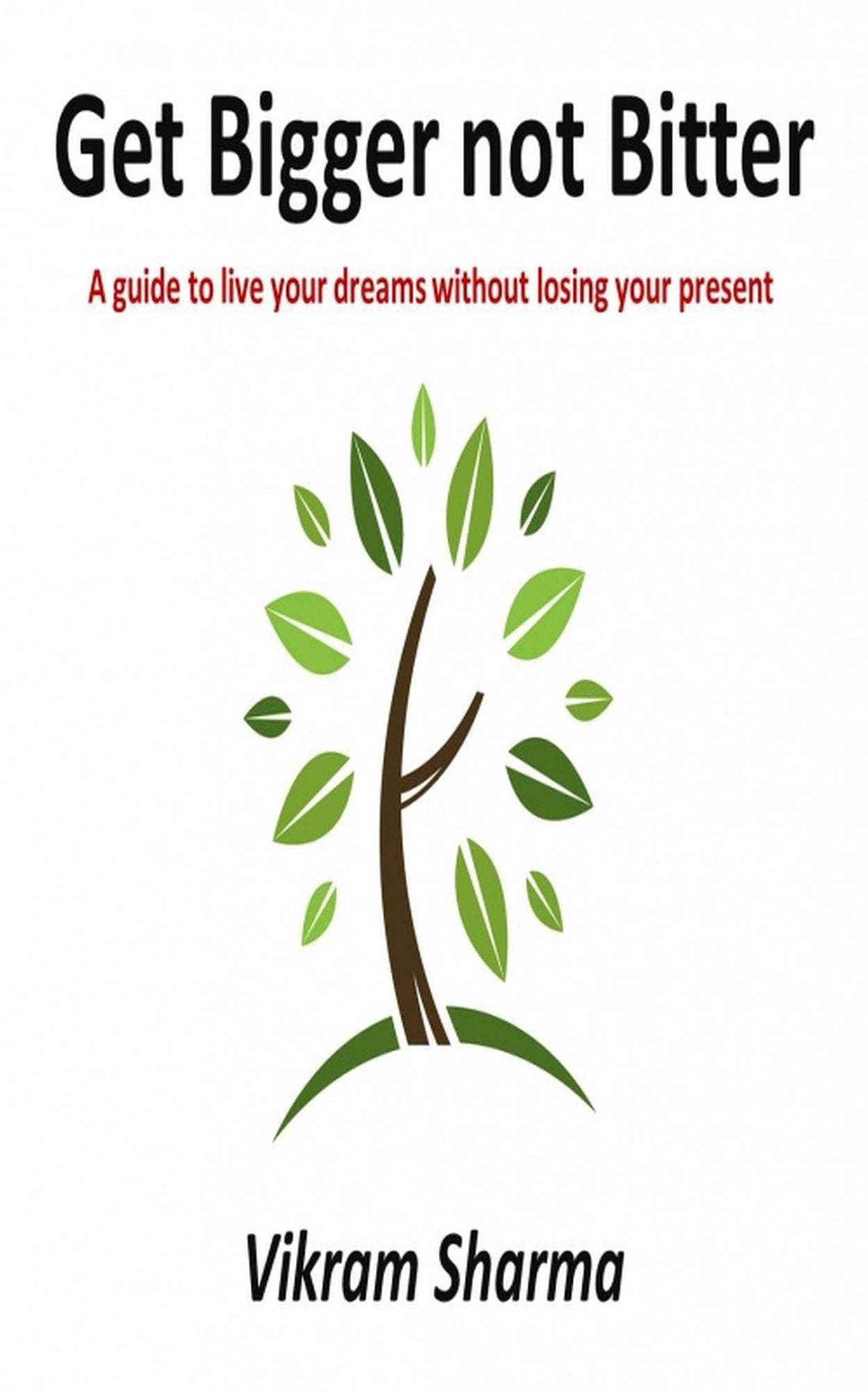 Get Bigger not Bitter: A guide to live your dreams without losing your present