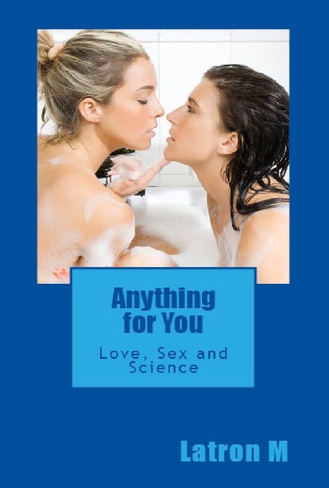 Anything for You: Love, Sex and Science
