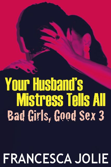 Your Husband's Mistress Tells All: Bad Girls, Good Sex 3