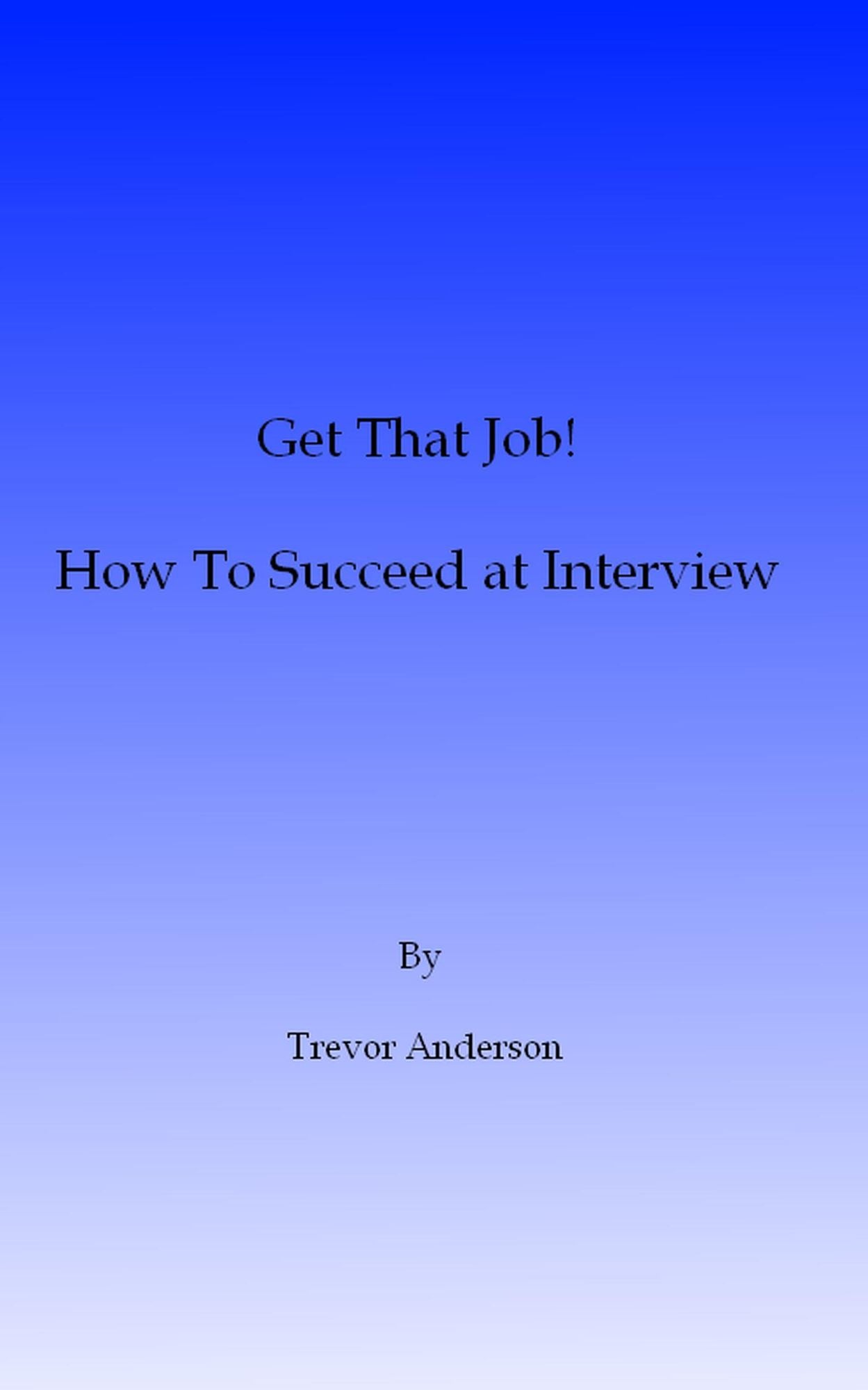 Get That Job! How To Succeed At Interview