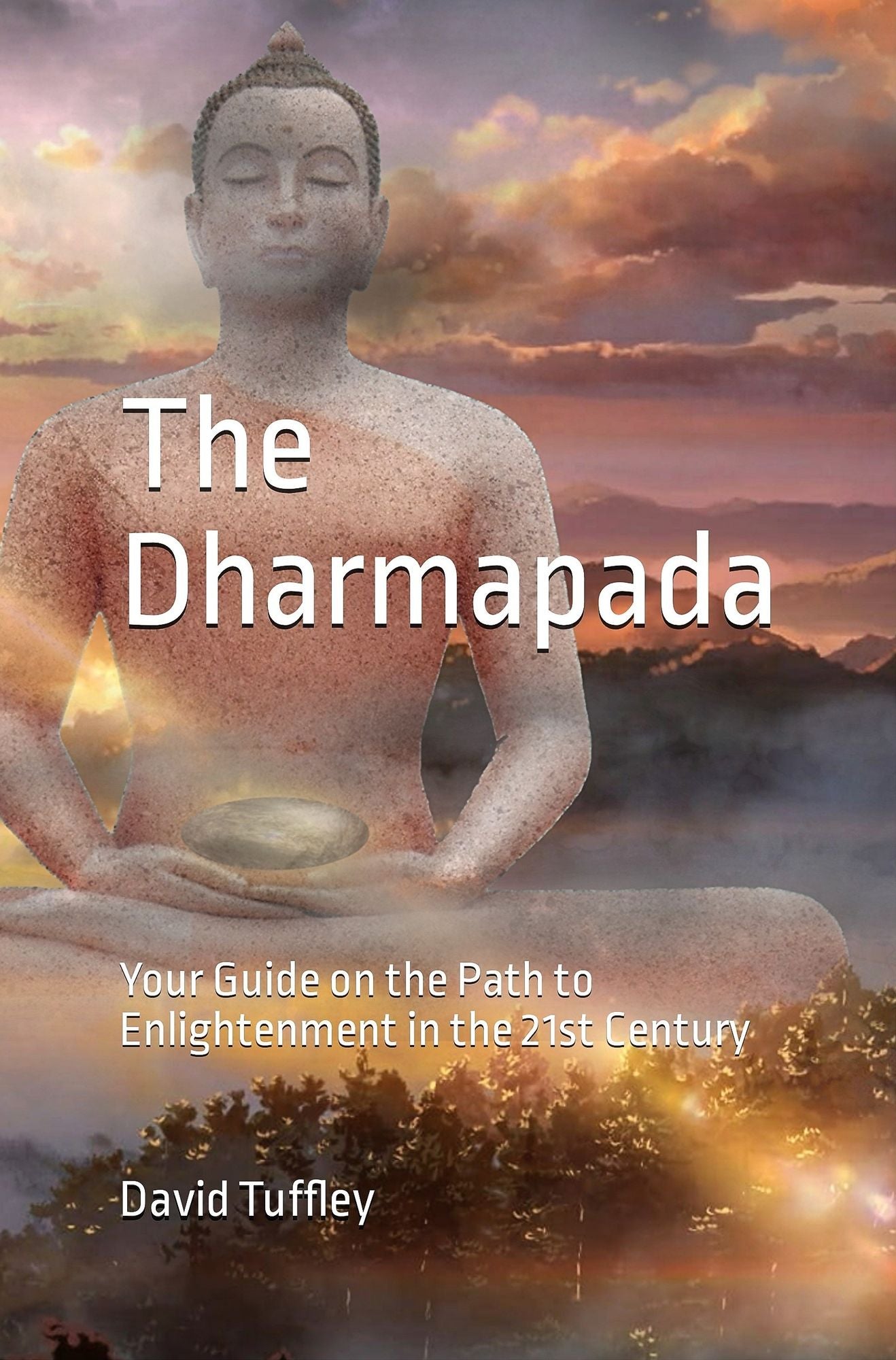 The Dhammapada: Your Guide on the Path to Enlightenment in the 21st Century