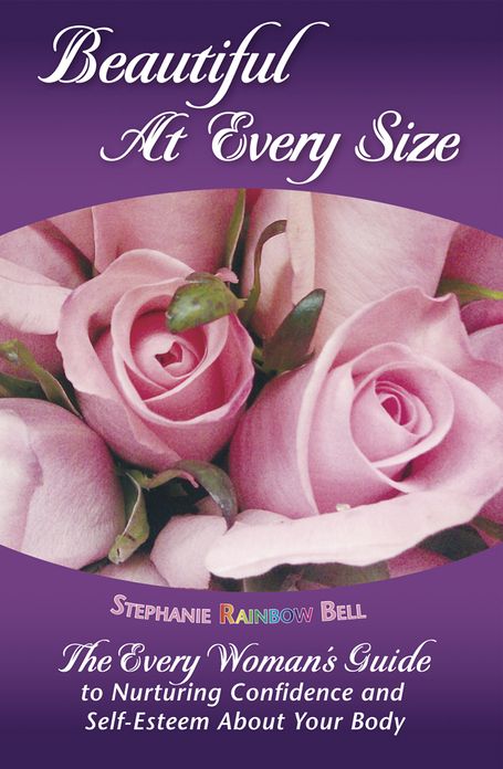 Beautiful At Every Size: The Every Woman's Guide to Nurturing Confidence & Self-Esteem About Your Body