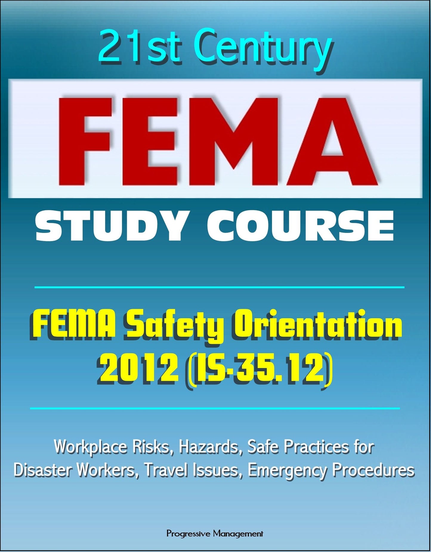 21st Century FEMA Study Course: FEMA Safety Orientation 2012 (IS-35.12) - Workplace Risks, Hazards, Safe Practices for Disaster Workers, Travel Issues, Emergency Procedures