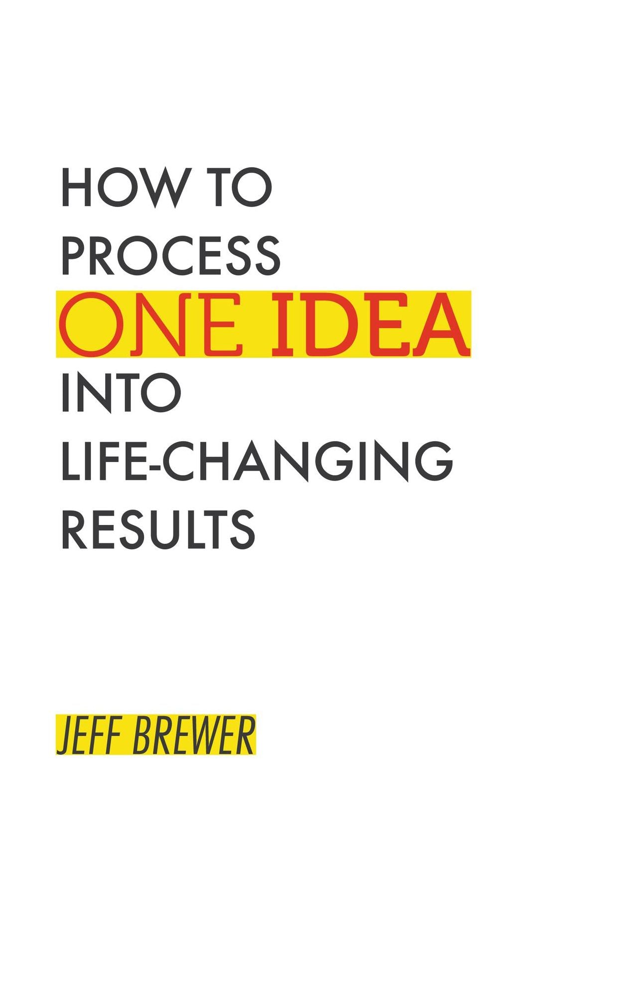 How to Process One Idea into Life-Changing Results