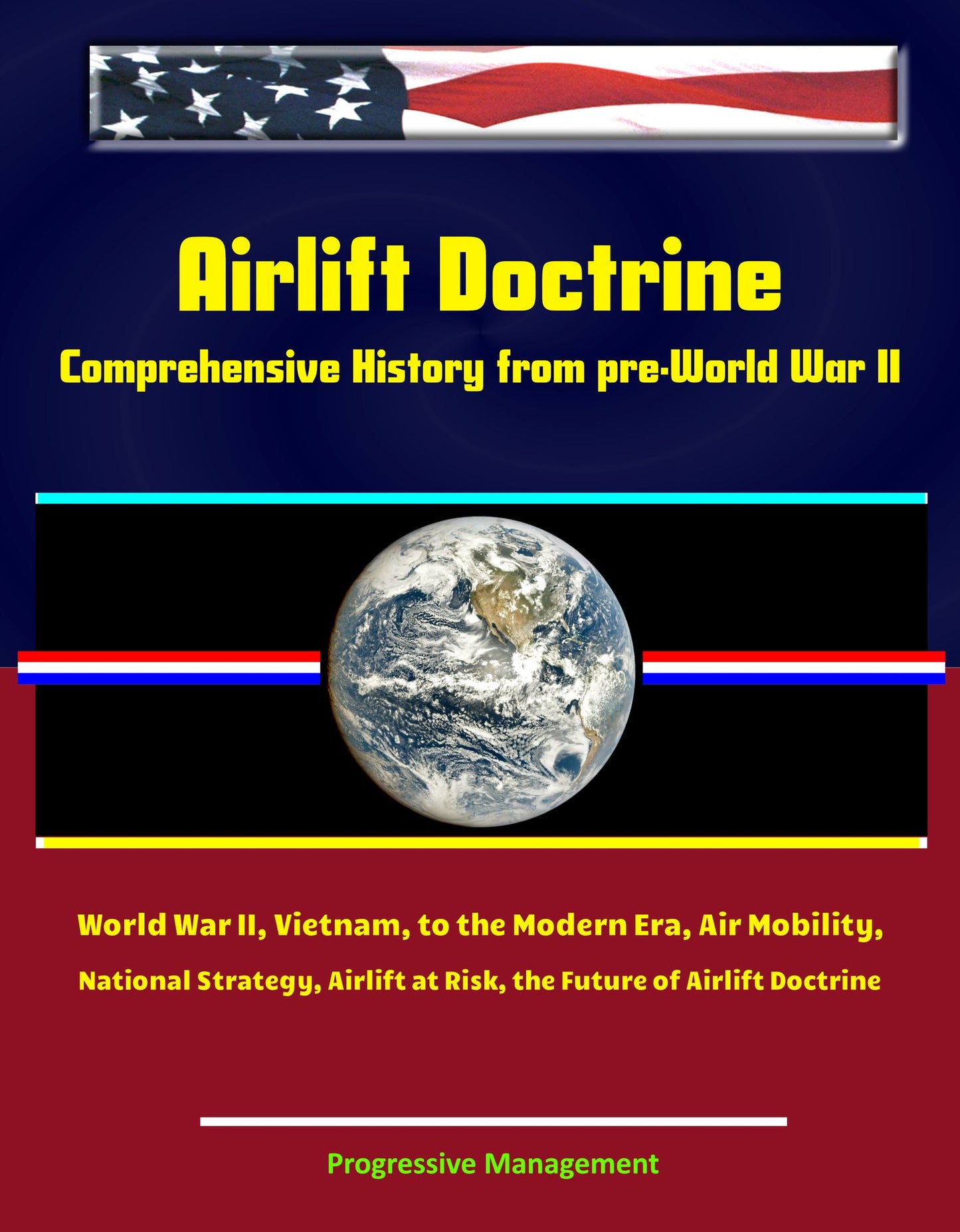 Airlift Doctrine: Comprehensive History from pre-World War II, World War II, Vietnam, to the Modern Era, Air Mobility, National Strategy, Airlift at Risk, the Future of Airlift Doctrine