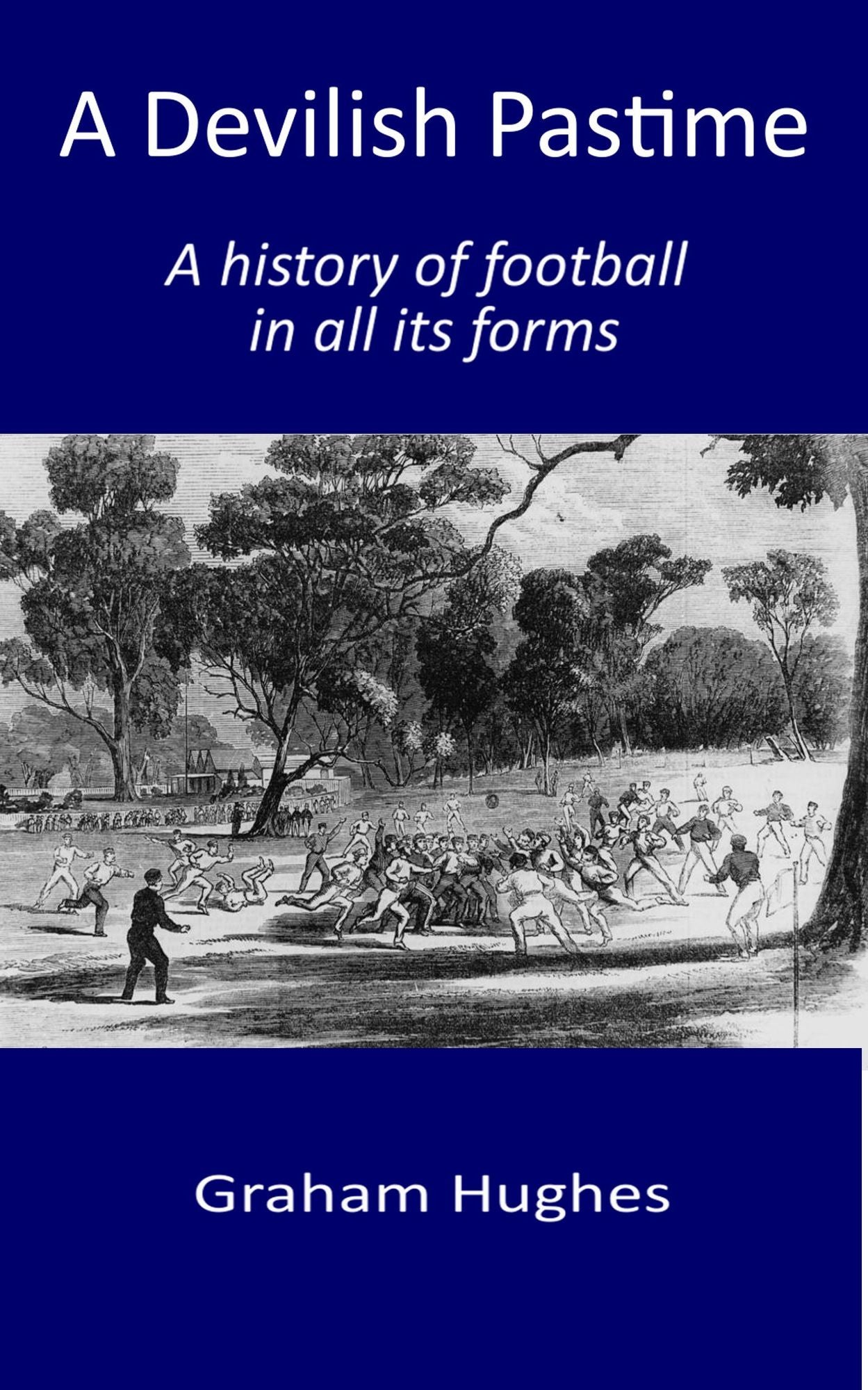A Devilish Pastime: A History of Football in all its Forms