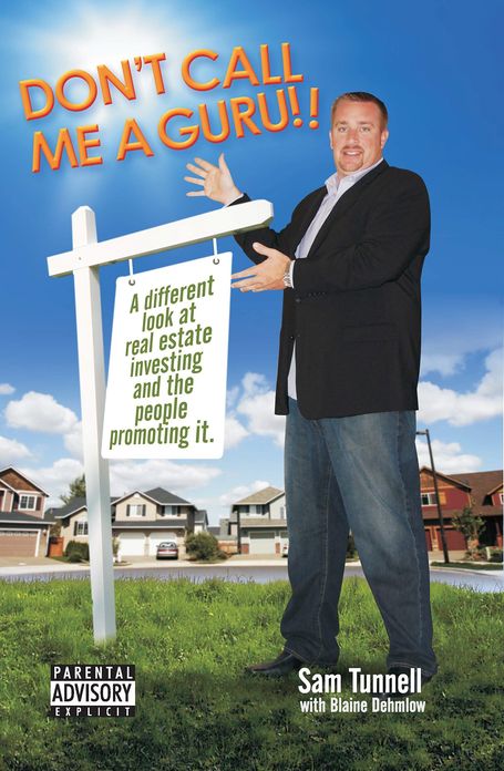 Don't Call Me a Guru: A Different Look At Real Estate Investing And The People Promoting It
