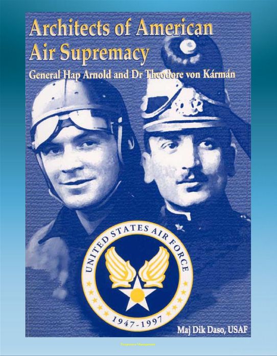 Architects of American Air Supremacy: General Hap Arnold and Dr. Theodore von Karman - Conceptualizing the Future Air Force